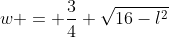w = \frac34 \sqrt{16-l^2}