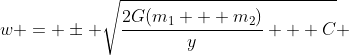 w = \pm \sqrt{\frac{2G(m_1 + m_2)}{y} + C} 