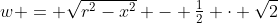 w = \sqrt{r^2-x^2} - \tfrac12 \cdot \sqrt{2}