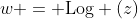 w = \text{Log} (z)