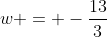 w = -\frac{13}{3}