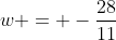 w = -\frac{28}{11}