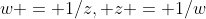 w = 1/z, z = 1/w