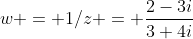 w = 1/z = \frac{2-3i}{3+4i}
