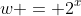 w = 2^x