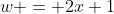 w = 2x+1