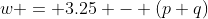 w = 3.25 - (p+q)