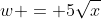 w = 5\sqrt{x}