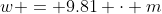 w = 9.81 \cdot m