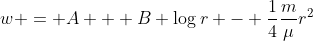 w = A + B \log{r} - \frac{1}{4}\frac{m}{\mu}{r}^{2}