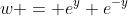 w = e^{y}+e^{-y}