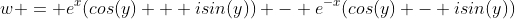 w = e^x(cos(y) + isin(y)) - e^{-x}(cos(y) - isin(y))