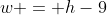 w = h-9