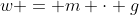 w = m \cdot g