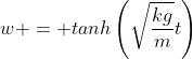 w = tanh\left(\sqrt{\frac{kg}{m}}t\right)