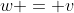 w = v