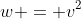 w = v^2