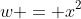 w = x^2