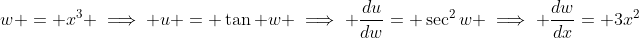 w = x^3 \implies u = \tan w \implies \frac{du}{dw}= \sec^2w \implies \frac{dw}{dx}= 3x^2