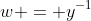 w = y^{-1}