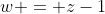 w = z-1