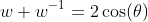 w+w^{-1}=2\cos(\theta)