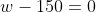 w-150=0