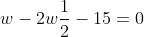 w-2w\frac{1}{2}-15=0