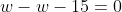 w-w-15=0