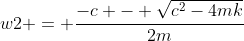 w2 = \frac{-c - \sqrt{c^2-4mk}}{2m}