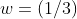 w=(1/3)