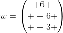w=\begin{pmatrix} 6 \\ -6 \\ -3 \end{pmatrix}