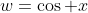 w=\cos x
