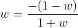 w=\frac{-(1-w)}{1+w}