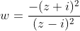 w=\frac{-(z+i)^2}{(z-i)^2}