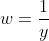w=\frac{1}{y}