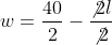 w=\frac{40}{2}-\frac{\not{2}l}{\not{2}}