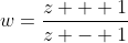 w=\frac{z + 1}{z - 1}