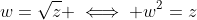 w=\sqrt{z} \iff w^2=z