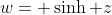 w= \sinh z