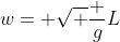 w= \sqrt \frac g{L}