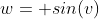 w= sin(v)