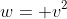 w= v^2