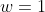 w=1