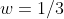 w=1/3