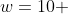 w=10 \,