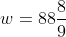 w=88\frac{8}{9}