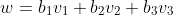 w=b_1v_1+b_2v_2+b_3v_3