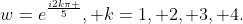 w=e^{\frac{i2k\pi }{5}}, k=1, 2, 3, 4.
