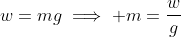 w=mg\implies m=\frac{w}{g}
